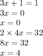 3x + 1 = 1 \\ 3x = 0 \\ x = 0 \\ 2 \times 4x = 32 \\ 8x = 32 \\ x = 4