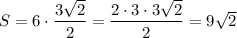 S= 6\cdot \dfrac{3\sqrt{2} }{2}= \dfrac{2\cdot3\cdot3 \sqrt{2} }{2} =9\sqrt{2}