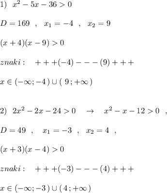 1)\ \ x^2-5x-360\\\\D=169\ \ ,\ \ x_1=-4\ \ ,\ \ x_2=9\\\\(x+4)(x-9)0\\\\znaki:\ \ \ +++(-4)---(9)+++\\\\x\in (-\infty ;-4\, )\cup (\ 9\, ;+\infty \, )\\\\\\2)\ \ 2x^2-2x-240\ \ \ \to \ \ \ x^2-x-120\ \ ,\\\\D=49\ \ ,\ \ \ x_1=-3\ \ ,\ \ x_2=4\ \ ,\\\\(x+3)(x-4)0\\\\znaki:\ \ \ +++(-3)---(4)+++\\\\x\in (-\infty ;-3\, )\cup (\, 4\, ;+\infty \, )