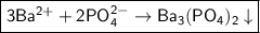 \boxed{\sf 3Ba^{2+} + 2PO_4^{2-} \to Ba_3(PO_4)_2\downarrow}