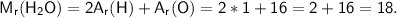 \sf M_r(H_2O) = 2A_r(H)+A_r(O) = 2*1 + 16 = 2 +16 = 18.