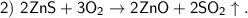 \sf 2) \ 2ZnS + 3O_2 \to 2ZnO + 2SO_2\uparrow.