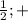 \frac{1}{2}; +