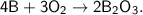 \sf 4B + 3O_2 \to 2B_2O_3.