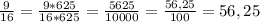 \frac{9}{16}=\frac{9*625}{16*625}=\frac{5625}{10000}=\frac{56,25}{100}=56,25%