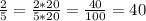 \frac{2}{5}=\frac{2*20}{5*20}=\frac{40}{100}=40%