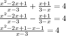 \frac{x {}^{2 } - 2x + 1}{x - 3} + \frac{x + 1}{3 - x} = 4 \\ \frac{ {x}^{2} - 2x + 1}{x - 3} - \frac{x + 1}{3 - x} = 4 \\ \frac{x {}^{2} - 2x + 1 - x - 1 }{x - 3} = 4