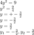 4y^2=9\\y^2=\frac{9}{4}\\y=+-\frac{3}{2}\\y=-\frac{3}{2}\\y=\frac{3}{2}\\y_1=-\frac{3}{2},y_2=\frac{3}{2}