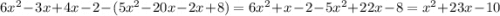 6x {}^{2} - 3x + 4x-2 - (5x {}^{2} - 20x - 2x + 8 ) = 6x {}^{2} + x-2 - 5x {}^{2} + 22x - 8 = x {}^{2} + 23x - 10