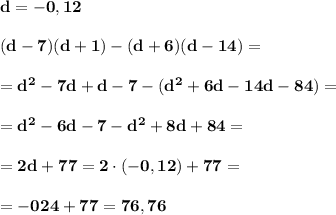 \bf\\d=-0,12\\\\(d-7)(d+1)-(d+6)(d-14)=\\\\=d^2-7d+d-7-(d^2+6d-14d-84)=\\\\=d^2-6d-7-d^2+8d+84=\\\\=2d+77=2\cdot(-0,12)+77=\\\\=-024+77=76,76