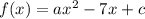 f(x)=ax^{2} -7x+c