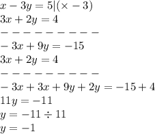 x - 3y = 5 |( \times - 3)\\ 3x + 2y = 4 \\ - - - - - - - - - \\ - 3x + 9y = - 15 \\ 3x + 2y = 4 \\ - - - - - - - - - \\ - 3x + 3x + 9y + 2y = - 15 + 4 \\ 11y = - 11 \\ y = - 11 \div 11 \\ y = - 1