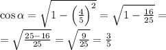 \cos \alpha = \sqrt{1 - \Big( \small{ \frac{4}{5}} \Big)^{2} } = \sqrt{1 - \frac{16}{25} } = \\ = \sqrt{ \frac{25 - 16}{25} } = \sqrt{ \frac{9}{25} } = \frac{3}{5}