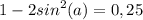 \displaystyle 1-2sin^{2}(a)=0,25