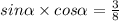 sin \alpha \times cos \alpha = \frac{3}{8}