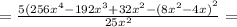 = \frac{5(256 {x}^{4} - 192 {x}^{3} + 32 {x}^{2} - {(8 {x}^{2} - 4x)}^{2} }{25 {x}^{2} } =