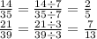 \frac{14}{35} = \frac{14 \div 7}{35 \div 7} = \frac{2}{5} \\ \frac{21}{39} = \frac{21 \div 3}{39 \div 3} = \frac{7}{13}