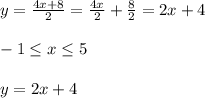 y=\frac{4x+8}{2}=\frac{4x}{2}+\frac{8}{2}=2x+4\\\\-1\leq x\leq 5\\\\y=2x+4