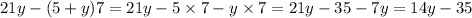 21y - (5 + y)7 = 21y - 5 \times 7 - y \times 7 = 21y - 35 - 7y = 14y - 35