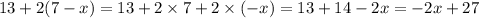 13 + 2(7 - x) = 13 + 2 \times 7 + 2 \times ( - x) = 13 + 14 - 2x = - 2x + 27