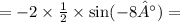 = - 2 \times \frac{1}{2} \times \sin( - 8°) =