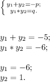 \left \{ {{y_{1} +y_{2} =-p;} \atop {y_{1} *y_{2} =q.}} \right. \\\\\\y_{1} +y_{2} =-5;\\y_{1} *y_{2} =-6;\\\\y_{1} = -6;\\y_{2}=1.