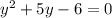 y^{2} +5y-6=0