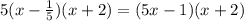 5(x - \frac{1}{5} )(x + 2) = (5x - 1)(x + 2)