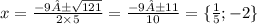 x = \frac{ - 9± \sqrt{121} }{2 \times 5} = \frac{ - 9±11}{10} = \{ \frac{1}{5} ; - 2 \}