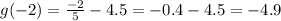 g( - 2) = \frac{ - 2}{5} - 4.5 = - 0.4 - 4.5 = - 4.9