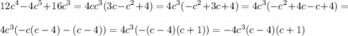 \displaystyle 12c^4-4c^5+16c^3=4cc^3(3c-c^2+4)=4c^3(-c^2+3c+4)=4c^3(-c^2+4c-c+4)=\\ \\ 4c^3(-c(c-4)-(c-4))=4c^3(-(c-4)(c+1))=-4c^3(c-4)(c+1)