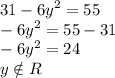 \displaystyle 31-6y^2=55\\-6y^2=55-31\\-6y^2=24\\y\notin R