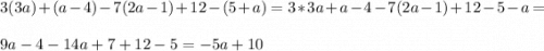 \displaystyle 3(3a)+(a-4)-7(2a-1)+12-(5+a)=3*3a+a-4-7(2a-1)+12-5-a=\\ \\ 9a-4-14a+7+12-5=-5a+10