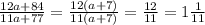 \frac{12a + 84}{11a + 77} = \frac{12\left(a+7\right)}{11\left(a+7\right)} =\frac{12}{11} = 1\frac{1}{11}