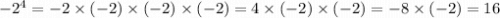 - 2^{4} = - 2 \times (- 2) \times ( - 2) \times ( - 2) = 4 \times ( - 2) \times ( - 2) = - 8 \times ( - 2) = 16