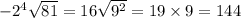 - 2 {}^{4}\sqrt{81} = 16 \sqrt{9 {}^{2} } = 19 \times 9 = 144