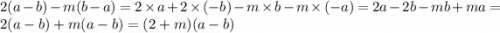 2(a - b) - m(b - a) = 2 \times a + 2 \times ( - b) - m \times b - m \times ( - a) = 2a - 2b - mb + ma = 2(a - b) + m(a - b) = (2 + m)(a - b)