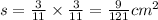 s = \frac{3}{11} \times \frac{3}{11} = \frac{9}{121} {cm}^{2}