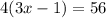 4(3x - 1) = 56