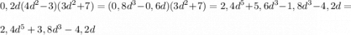 \displaystyle 0,2d(4d^2-3)(3d^2+7)=(0,8d^3-0,6d)(3d^2+7)=2,4d^5+5,6d^3-1,8d^3-4,2d=\\ \\ 2,4d^5+3,8d^3-4,2d