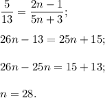 \dfrac{5}{13} = \dfrac{2n-1}{5n+3};\\\\26n-13=25n+15;\\\\26n-25n=15+13;\\\\n=28.