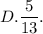 D. \dfrac{5}{13} .