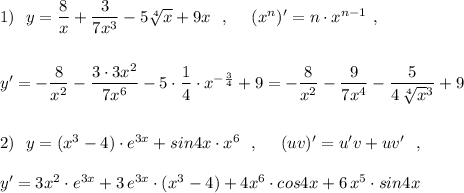 1)\ \ y=\dfrac{8}{x}+\dfrac{3}{7x^3}-5\sqrt[4]{x}+9x\ \ ,\ \ \ \ (x^{n})'=n\cdot x^{n-1}\ ,\\\\\\y'=-\dfrac{8}{x^2}-\dfrac{3\cdot 3x^2}{7x^6}-5\cdot \dfrac{1}{4}\cdot x^{-\frac{3}{4}}+9=-\dfrac{8}{x^2}-\dfrac{9}{7x^4}-\dfrac{5}{4\, \sqrt[4]x{^3}}+9\\\\\\2)\ \ y=(x^3-4)\cdot e^{3x}+sin4x\cdot x^6\ \ ,\ \ \ \ (uv)'=u'v+uv'\ \ ,\\\\y'=3x^2\cdot e^{3x}+3\, e^{3x}\cdot (x^3-4)+4x^6\cdot cos4x+6\, x^5\cdot sin4x