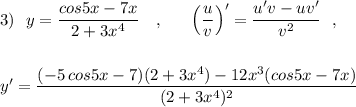 3)\ \ y=\dfrac{cos5x-7x}{2+3x^4}\ \ \ ,\ \ \ \ \ \Big(\dfrac{u}{v}\Big)'=\dfrac{u'v-uv'}{v^2}\ \ ,\\\\\\y'=\dfrac{(-5\, cos5x-7)(2+3x^4)-12x^3(cos5x-7x)}{(2+3x^4)^2}