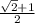 \frac{\sqrt{2}+1 }{2}