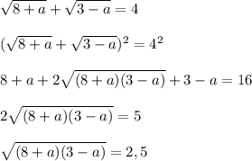 \displaystyle\\\sqrt{8+a} +\sqrt{3-a} =4\\\\(\sqrt{8+a} +\sqrt{3-a})^2=4^2\\\\8+a+2\sqrt{(8+a)(3-a)} +3-a=16\\\\2\sqrt{(8+a)(3-a)}=5\\\\\sqrt{(8+a)(3-a)}=2,5