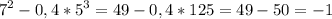 \displaystyle 7^2-0,4*5^3=49-0,4*125=49-50=-1