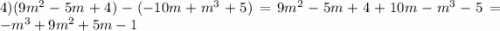 4)(9 {m}^{2} - 5m + 4) - ( - 10m + {m}^{3} + 5) = 9 {m}^{2} - 5m + 4 + 10m - {m}^{3} - 5 = - {m}^{3} + 9 {m}^{2} + 5m - 1