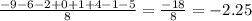 \frac{ - 9 - 6 - 2 + 0 + 1 + 4 - 1 - 5}{8} = \frac{ - 18}{8} = - 2.25