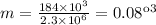 m = \frac{184 \times {10}^{3} }{2.3 \times {10}^{6} } = 0.08кг